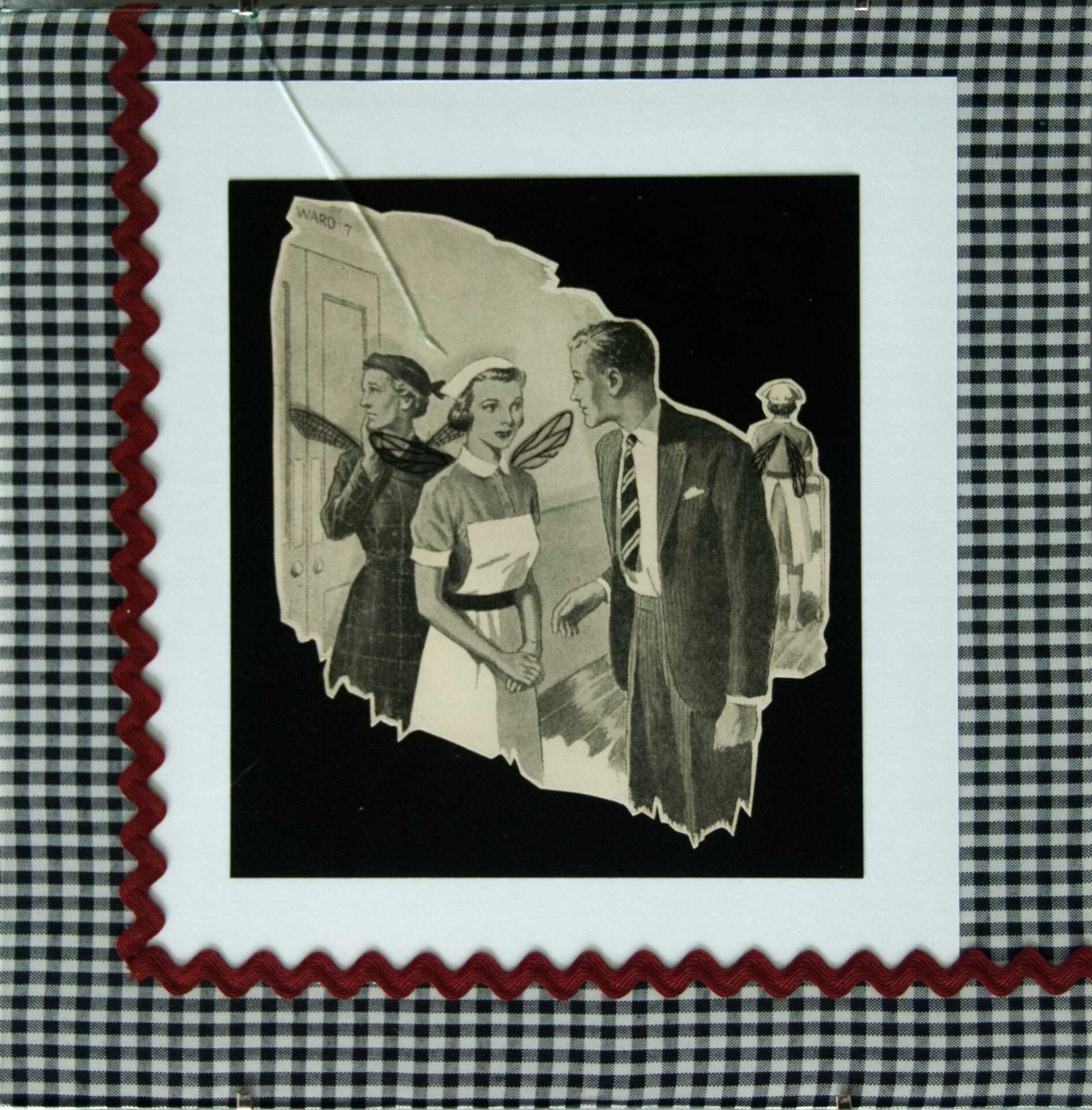 "Just Do Your Job" by Libby Bloxham. A vintage book illustration is layered over black and white gingham fabric with red braid to create a square collage. The illustration shows a man in a suit speaking to a female nurse in a demure pose, while a well-dressed woman looks away seeming concerned. Acetate insect wings have been added to the women in the picture.
